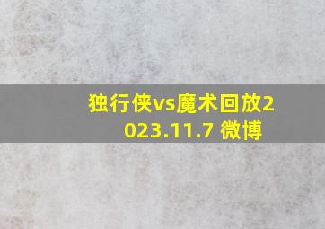 独行侠vs魔术回放2023.11.7 微博